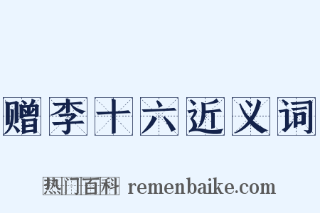 赠李十六近义词是什么意思的图片